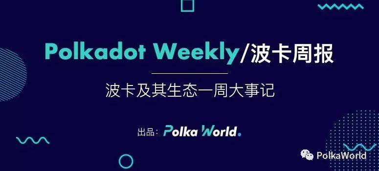波卡周报 | Polkadot 更新版本,平行链功能正在审计并随后部署 Kusama 网络