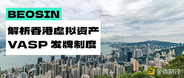 重磅！深入解读香港虚拟资产 VASP 发牌制度   