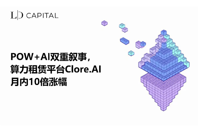 LD Capital：POW+AI双重叙事，算力租赁平台<span class='keyword'>Clor</span>e.AI月内10倍涨幅