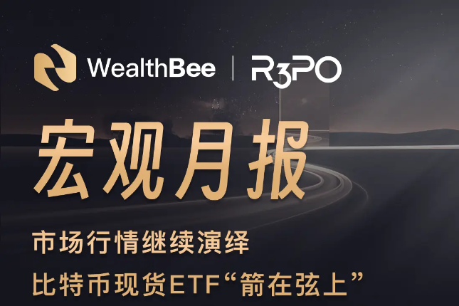 WealthBee宏观月报：市场行情继续演绎，比特币现货ETF“箭在弦上”