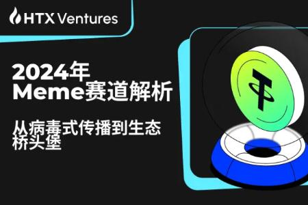 HTX Ventures最新研报：解析2024年Meme赛道，从病毒式传播到生态桥头堡