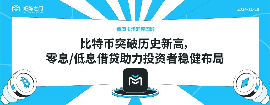 比特币突破历史新高，零息/低息借贷助力投资者稳健布局｜每周市场洞察回顾