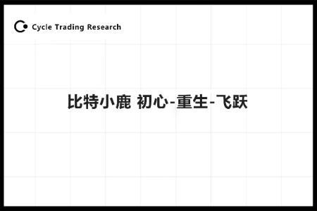 Cycle Trading：比特小鹿 初心-重生-飞跃