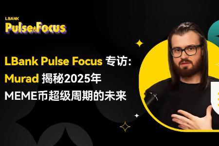 LBank Pulse Focus专访：Murad揭秘2025年MEME币超级周期的未来