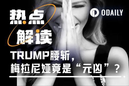 特朗普老婆凌晨发币，MELANIA市值站上180亿后腰斩