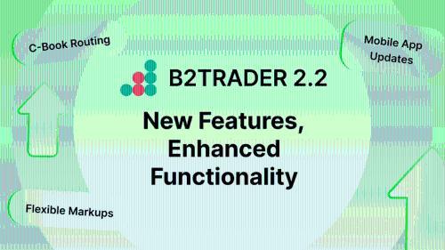 B2Broker的B2Trader平台发布2.2版本,引入C-Book路由、灵活定价及增强移动交易功能
