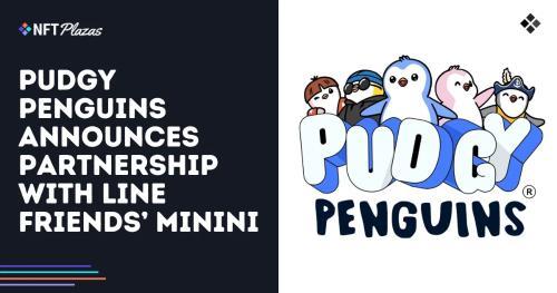 Pudgy Penguins与LINE Friends旗下Minini达成合作