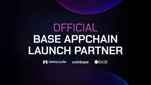 Metacade与Base及Coinbase合作推出第3层Appchain,推动OnChain游戏革新