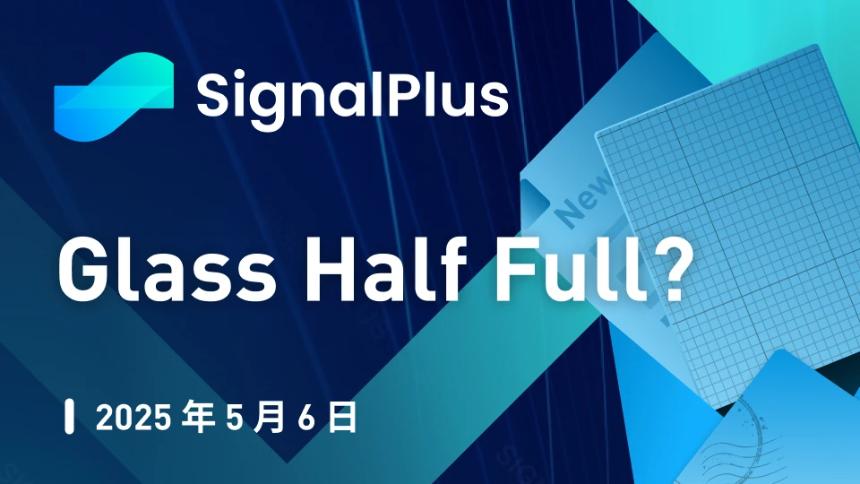 SignalPlus 宏观分析特别版：Glass Half Full?