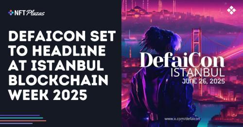 DefaiCon 将成为 2025 年伊斯坦布尔区块链周的核心亮点