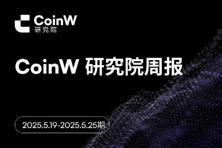 ​CoinW研究院周报（2025.5.19-2025.5.25期） 