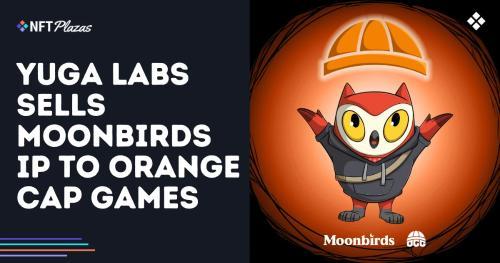Yuga Labs 将 Moonbirds IP 出售给 Orange Cap Games,战略转型聚焦核心品牌