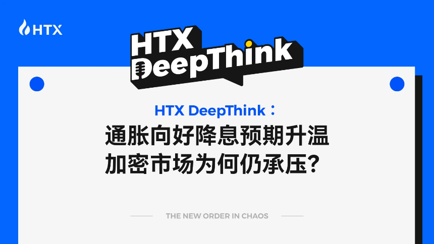 HTX DeepThink：通胀降温降息预期增强，加密市场为何依然承压？