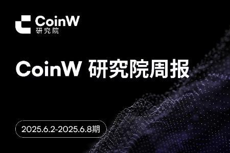 CoinW研究院周报(2025.6.2-2025.6.8期)