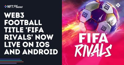 Web3足球游戏《FIFA Rivals》正式登陆iOS与Android平台