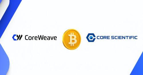CoreWeave宣布以90亿美元全股票交易收购比特币挖矿巨头Core Scientific