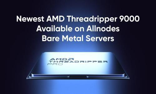Allnodes 率先推出搭载 AMD Threadripper 9000 系列的高性能裸机服务器