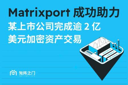 Matrixport助力上市公司完成超2亿美元加密资产交易，展现大额交易核心竞争力