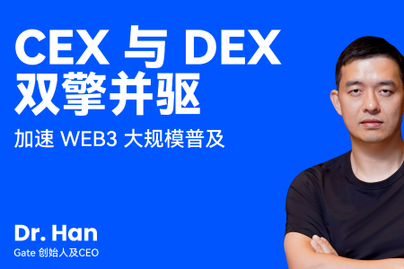 Gate创始人Dr. Han:CEX与DEX协同发展,引领Web3迈向主流