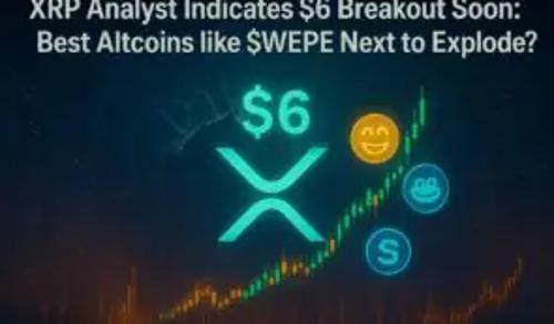 XRP分析师预测即将突破6美元:$WEPE等潜力山寨币会否成为下一爆发点?