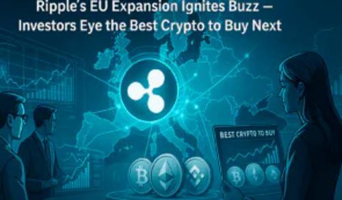 Ripple加速欧盟扩张步伐 投资者聚焦潜力加密货币新星