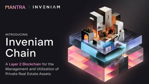 Inveniam与Mantra联合推出Inveniam Chain：专注私人房地产资产的Layer 2区块链
