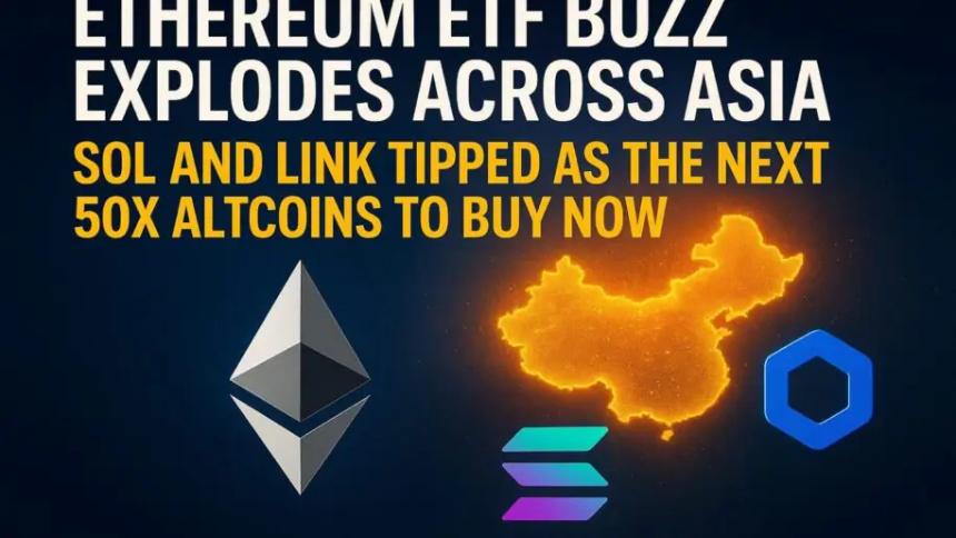 以太坊ETF在亚洲掀起热潮——Solana和Chainlink或成下一波50倍潜力资产
