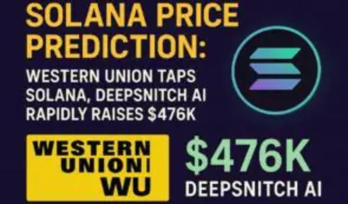 西联汇款采用Solana技术，DeepSnitch AI预售突破47.6万美元：加密市场新动态