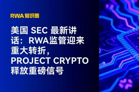 美国SEC最新表态：RWA监管迎来历史性突破，Project Crypto开启合规新纪元