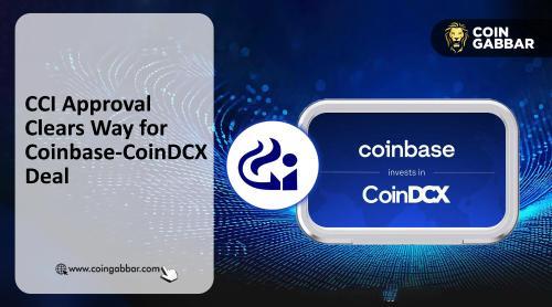 Coinbase收购CoinDCX少数股权获CCI批准，助力印度加密货币市场发展