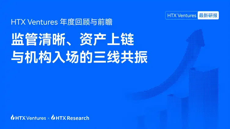  HTX Ventures年度回顾与前瞻：监管清晰、资产上链与机构入场的三线共振 