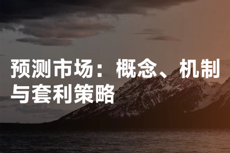 预测市场：运作机制与套利策略深度解析