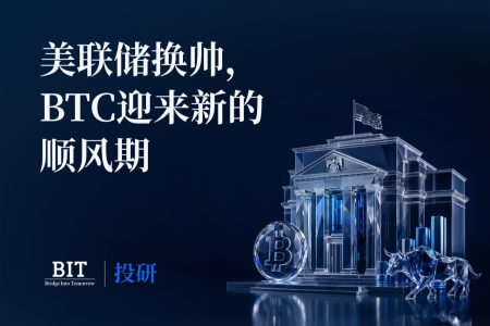 BIT投研：美联储换帅或为比特币开启新机遇