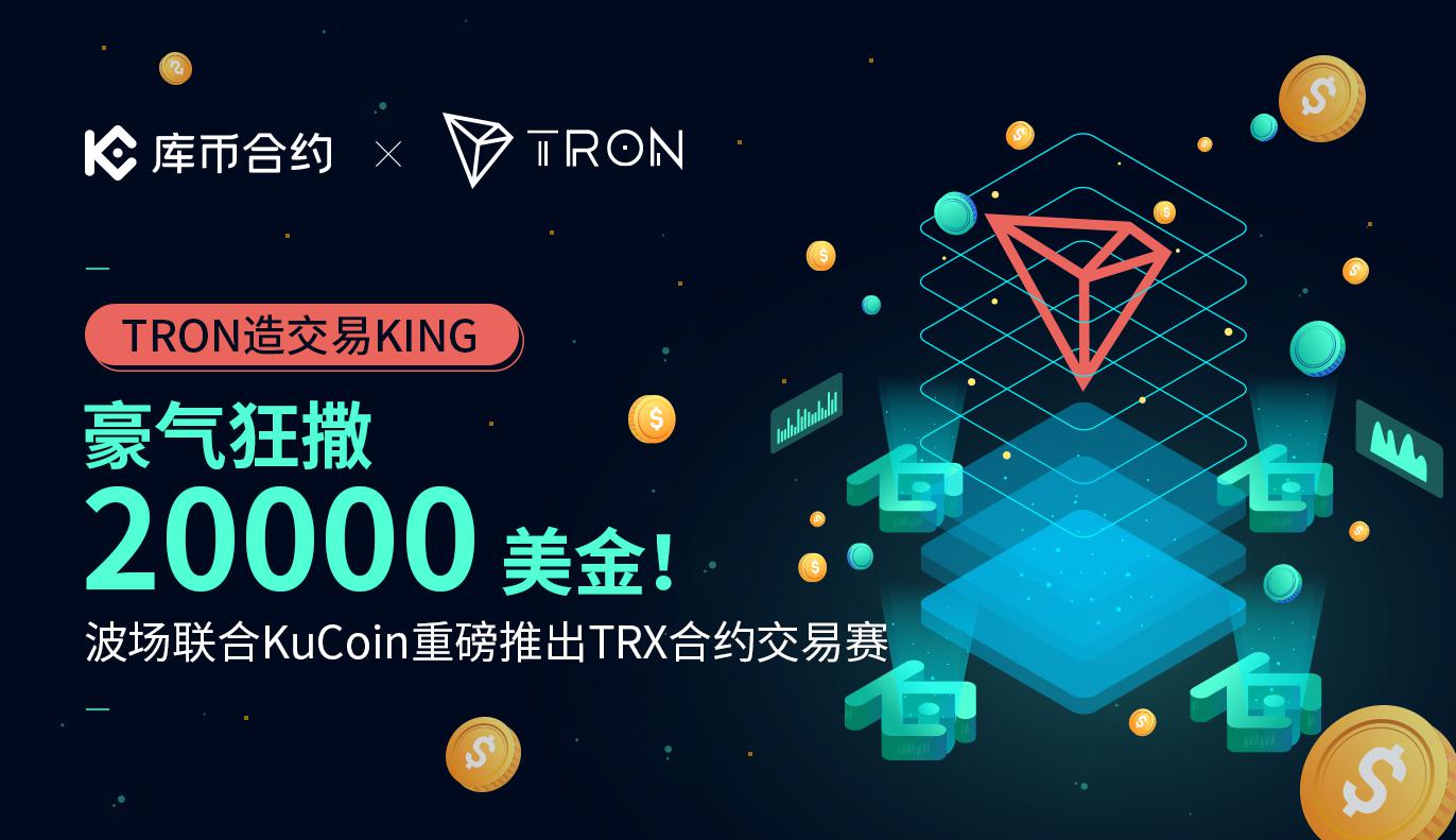 “Tron”造交易KING,KuCoin联合波场重磅推出TRX合约交易赛,豪气狂撒20000USDT!
