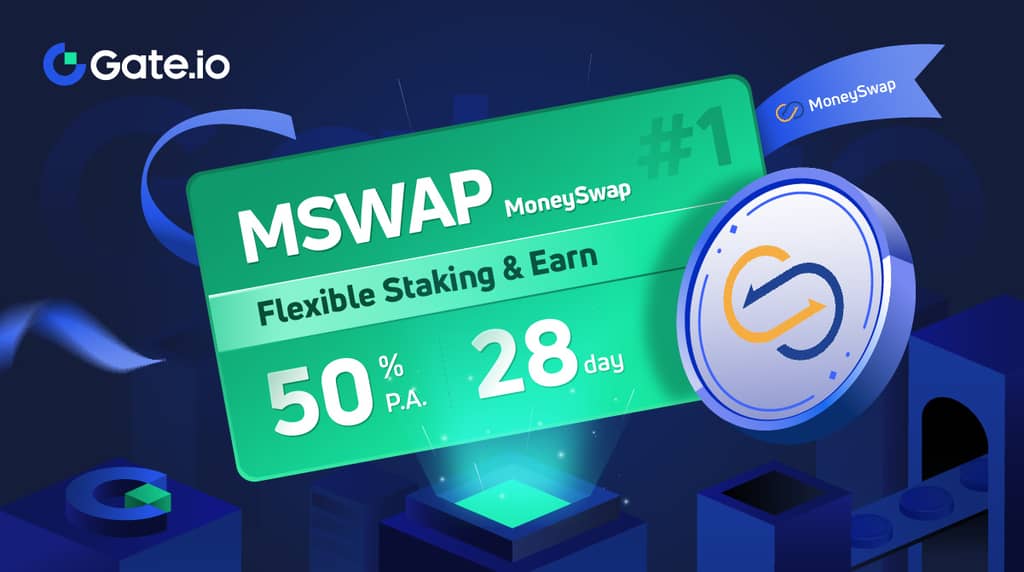 Gate.io HODL & Earn: Flexible Staking MSWAP(Phase 1)